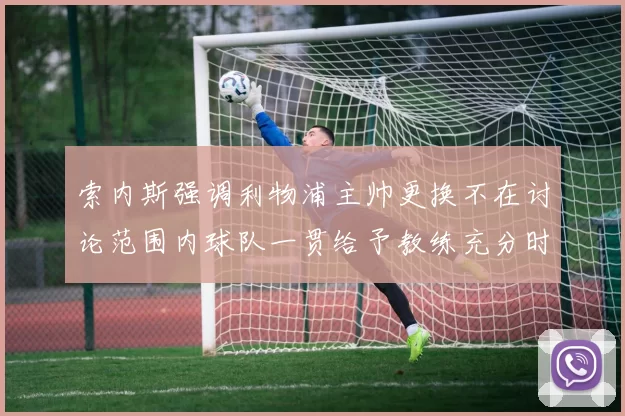索内斯强调利物浦主帅更换不在讨论范围内球队一贯给予教练充分时间